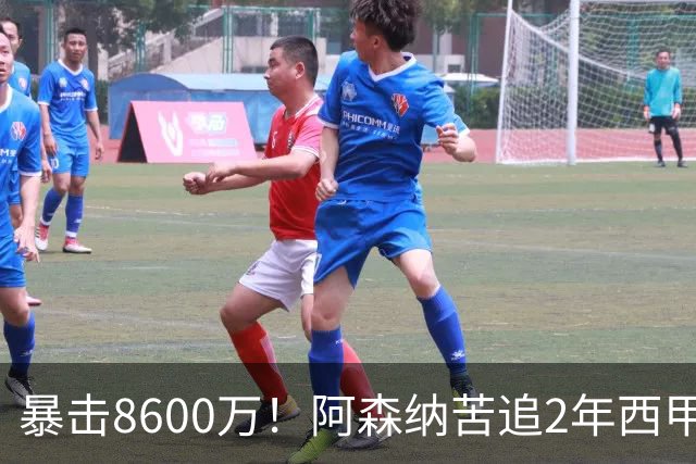 暴击8600万！阿森纳苦追2年西甲飞翼松口，英超三强疯抢悬念拉满